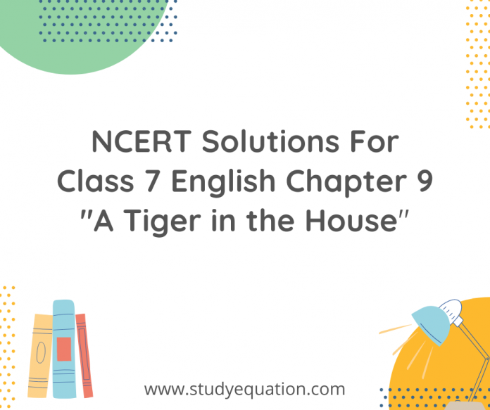NCERT Solutions For Class 7 English Chapter 9 A Tiger in the House