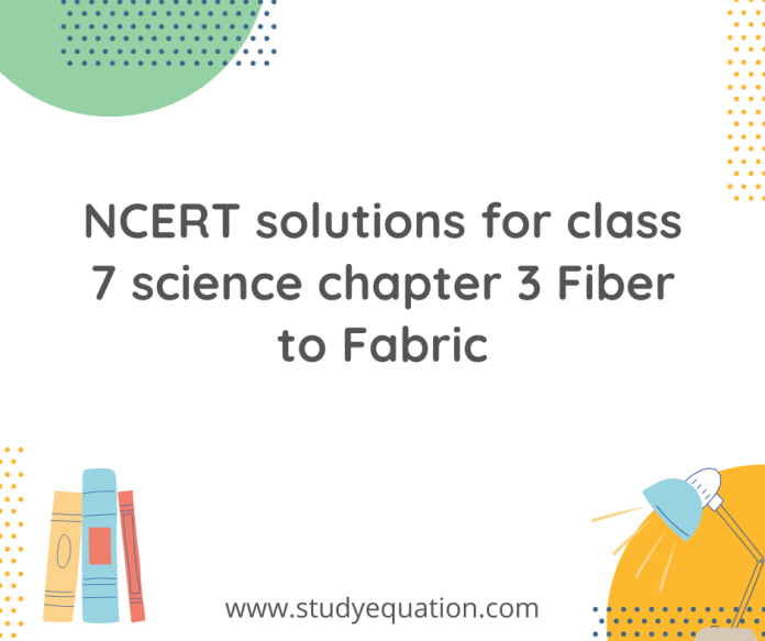 NCERT solutions for class 7 science chapter 3 Fiber to Fabric