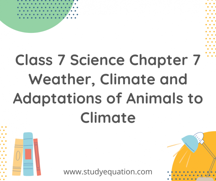 class 7 science chapter 7 weather climated and adaptations of animals to climate