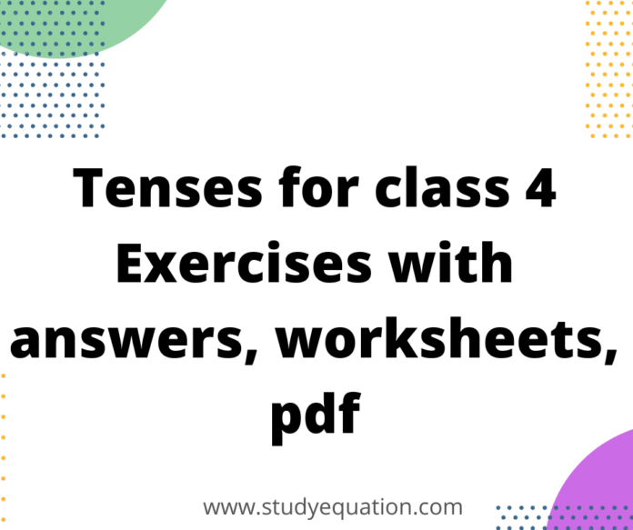 Tenses for class 4 Exercises with answers, worksheets, pdf