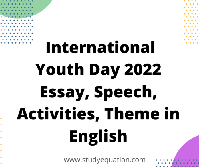  International Youth Day 2022 Essay, Speech, Activities, Theme in English