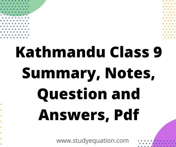 Kathmandu Class 9 Summary, Notes, Question and Answers, Pdf